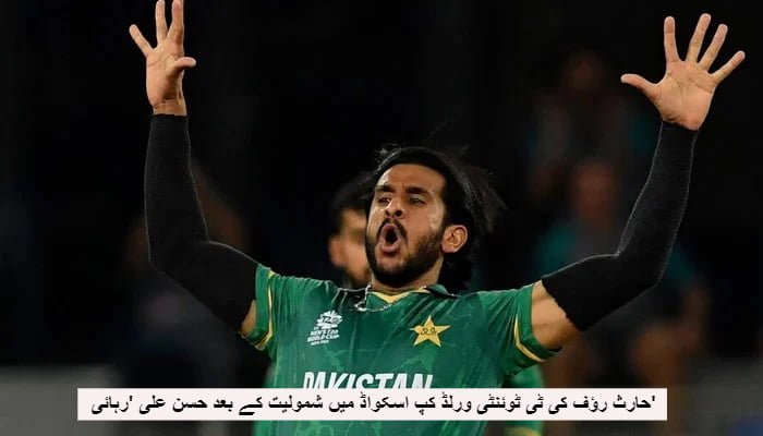 حارث رؤف کی ٹی ٹوئنٹی ورلڈ کپ اسکواڈ میں شمولیت کے بعد حسن علی 'رہائی'