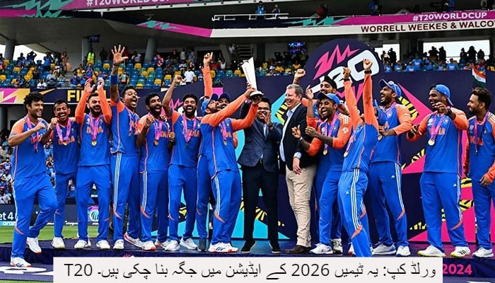 T20 ورلڈ کپ: یہ ٹیمیں 2026 کے ایڈیشن میں جگہ بنا چکی ہیں۔